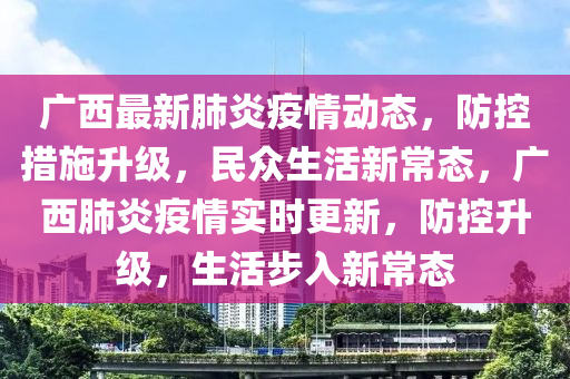 广西新增肺炎最新动态，防控成效显著，但仍需保持警惕